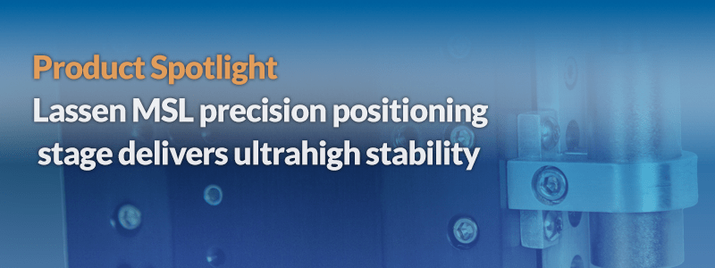 Lassen MSL precision positioning stage delivers ultrahigh stability