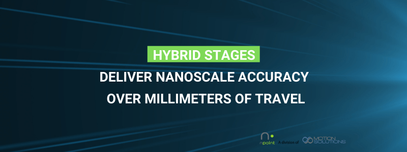 Hybrid-stages-deliver-nanoscale-accuracy-over-millimeters-of-travel